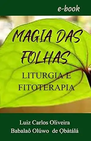 A Magia das Folhas: Liturgia e Fitoterapia – Luiz Carlos de Oliveira Silva