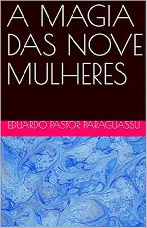 A MAGIA DAS NOVE MULHERES – EDUARDO PASTOR PARAGUASSU