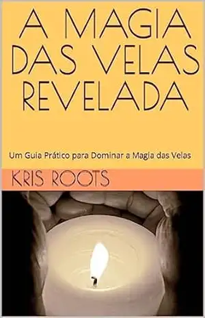 A MAGIA DAS VELAS REVELADA: Um Guia Prático para Dominar a Magia das Velas (Soul’s Mysticism) – Kris Roots