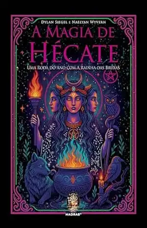 A Magia de Hécate: Uma Roda do Ano com a Rainha das Bruxas | A Magia de Hécate - Dylan Siegel