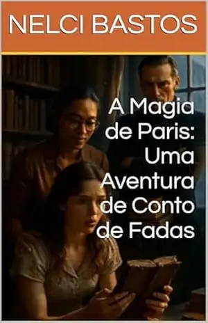 A Magia de Paris: Uma Aventura de Conto de Fadas – NELCI BASTOS