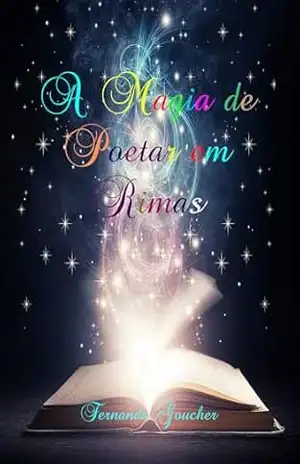 A magia de poetar em rimas: Poesias – Fernanda Goucher