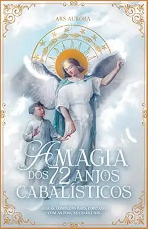 A Magia dos 72 Anjos Cabalísticos: O guia completo para contato com as forças celestiais. (Magia Angelical) – Ars Aurora
