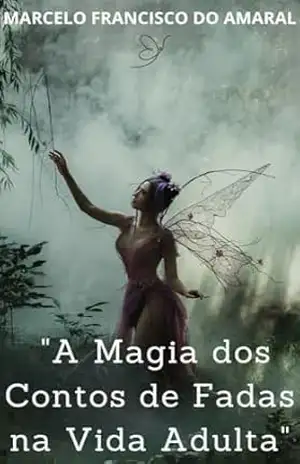 “A Magia dos Contos de Fadas na Vida Adulta” – MARCELO  FRANCISCO DO AMARAL