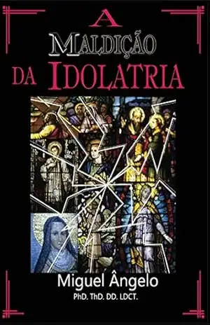 A Maldição da Idolatria – Ap. Miguel Ângelo