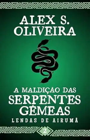 A Maldição das Serpentes Gêmeas (Lendas de Airumã Livro 2) – Alex s. Oliveira