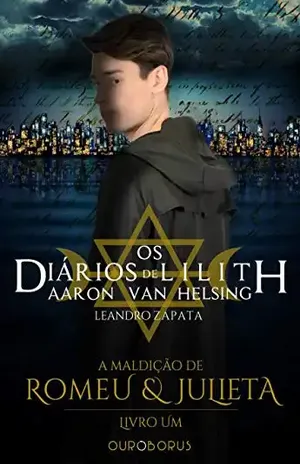 A Maldição de Romeu e Julieta: Os Diários de Lilith: Aaron Van Helsing – Livro 1 – Leandro Zapata