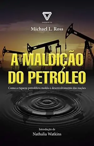 A Maldição do Petróleo: Como a riqueza petrolífera molda o desenvolvimento das nações - Michael L. Ross