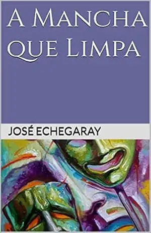 A MANCHA QUE LIMPA – José Echegaray (Prêmio Nobel) – José Echegaray
