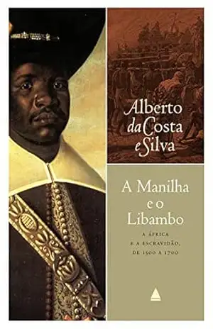 A manilha e o libambo – Alberto da Costa e Silva