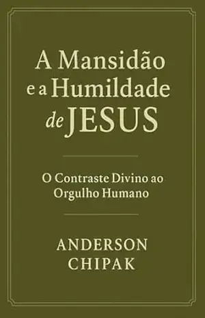 A Mansidão e a Humildade de Jesus: O Contraste Divino ao Orgulho Humano – Anderson Chipak