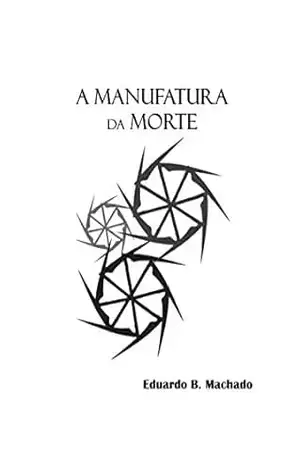 A Manufatura da Morte – Eduardo  B. Machado