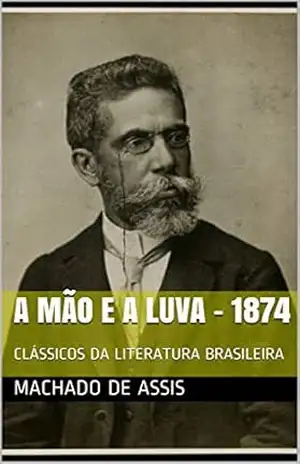 A MÃO E A LUVA – 1874: CLÁSSICOS DA LITERATURA BRASILEIRA – MACHADO  DE ASSIS