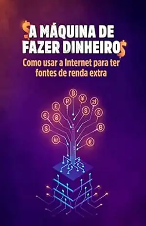 A MÁQUINA DE FAZER DINHEIRO: Como usar a internet para ter fontes de renda extra – Kaliane Andrade
