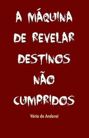 A MÁQUINA DE REVELAR DESTINOS NÃO CUMPRIDOS – Vário do Andaraí