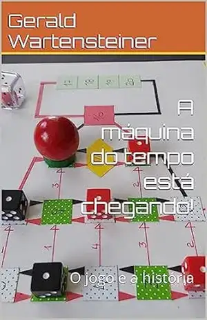 A máquina do tempo está chegando!: O jogo e a história – Gerald Wartensteiner