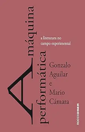 A máquina performática: A literatura no campo experimental (Entrecríticas) - Gonzalo Aguilar