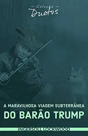 A Maravilhosa Viagem Subterrânea do Barão Trump (Coleção Duetos) – Ingersoll Lockwood