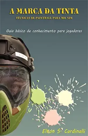 A MARCA DA TINTA: TÉCNICAS DE PAINTBALL PARA MILSIM – Elton Sérgio Cardinalli