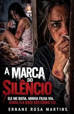 A MARCA DO SILÊNCIO: Ele me batia. Minha filha via. Agora ela quer ser como eu. – Ernane Rosa Martins