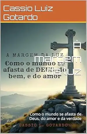À margem da luz: Como o mundo se afasta de Deus, do amor e da verdade - Cassio Luiz Gotardo