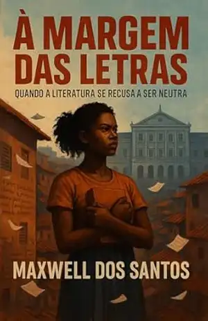 À margem das letras: Quando a literatura se recusa a ser neutra – Maxwell  dos Santos