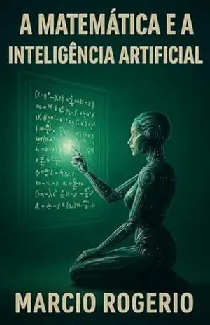 A Matemática e a Inteligência Artificial: A Fórmula da Mente e da Máquina – Marcio  Rogerio