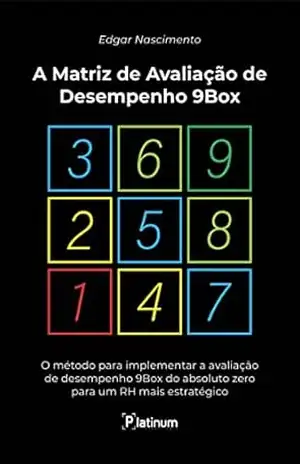 A Matriz de Avaliação de Desempenho 9Box: O Método para implementar a avaliação de desempenho 9Box do absoluto zero para um RH mais estratégico - Edgar  Nascimento