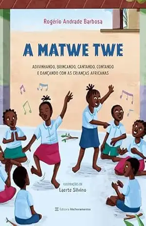 A Matwe Twe: Adivinhando, brincando, cantando, contando e dançando com as crianças africanas – Rogério Andrade Barbosa