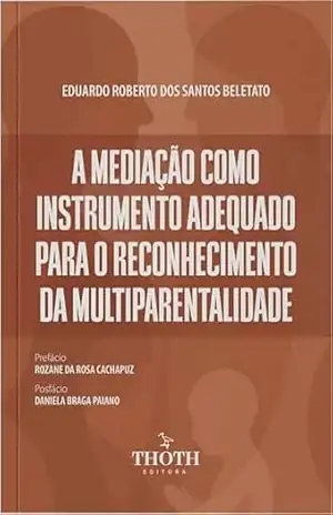 A Mediação como Instrumento Adequado Para o Reconhecimento da Multiparentalidade – EDUARDO ROBERTO DOS SANTOS BELETATO