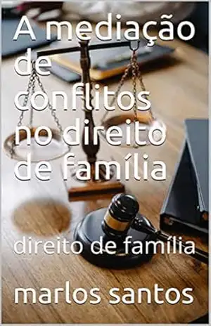 A mediação de conflitos no direito de família: direito de família - marlos  santos