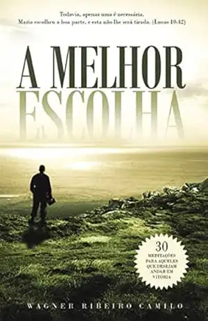 A melhor escolha: 30 meditações para aqueles que desejam andar em vitória – Wagner Ribeiro Camilo