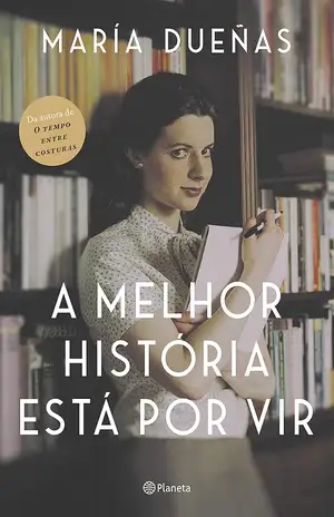 A melhor história está por vir - María Dueñas