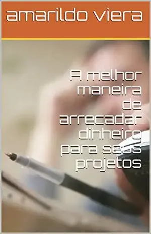 A melhor maneira de arrecadar dinheiro para seus projetos - amarildo  viera