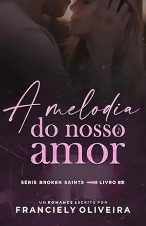 A Melodia do Nosso Amor: Livro #1 (Série Broken Saints) – Franciely Oliveira