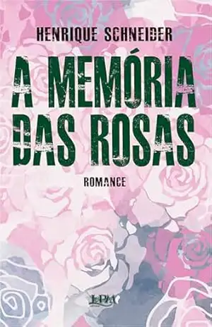 A memória das rosas – Henrique Schneider