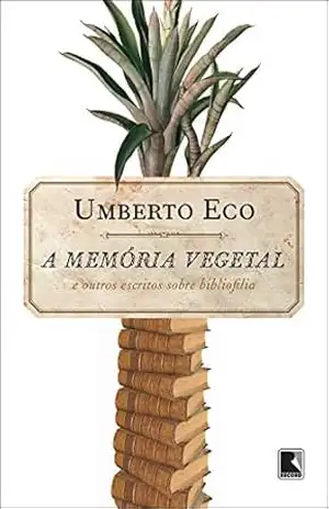 A memória vegetal: e outros escritos de bibliofilia – Umberto Eco