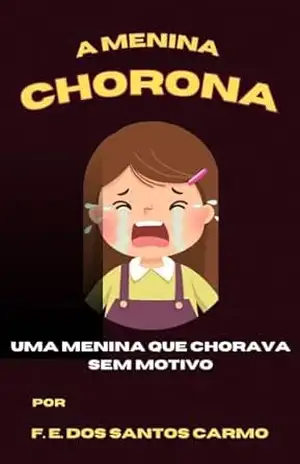 A Menina Chorona: A Menina que Chorava sem Motivo - F. E. dos Santos Carmo
