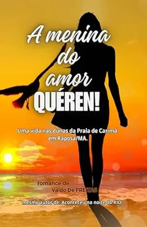 A MENINA do amor Quéren: Uma vida nas dunas da Praia de Carimã em Raposa no Maranhão. – Valdo  DE FREITAS