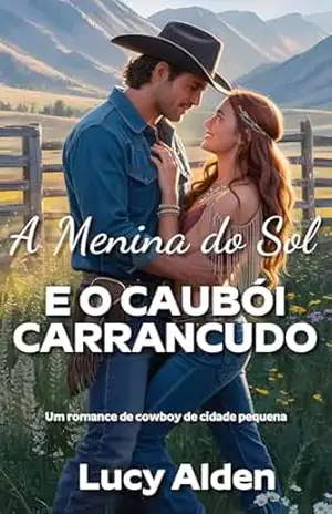 A Menina do Sol e o Caubói Carrancudo: Um Romance Cownboy Bilionário de Cidade Pequena (Águas Termais Livro 2) – Lucy Alden