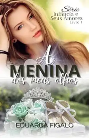 A menina dos meus olhos: (Série Infância e seus amores livro 1) – Eduarda Figalo
