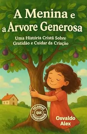 A Menina e a Árvore Generosa: Uma História Cristã Sobre Gratidão e Cuidar da Criação - OSVALDO FERNANDO