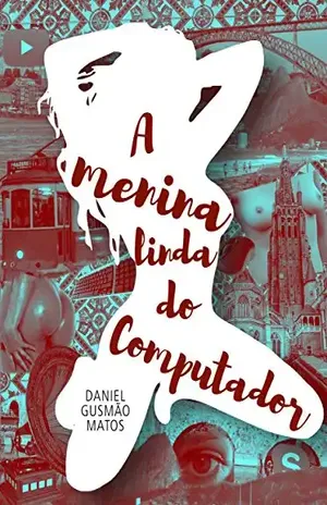 A Menina Linda do Computador: Um Romance Virtual Erótico–musical - Daniel Gusmão Matos