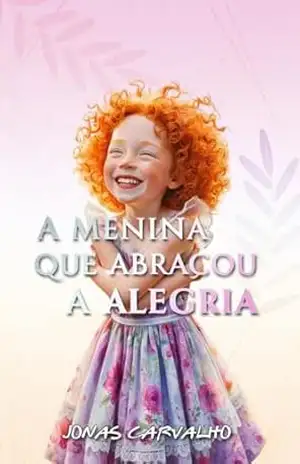 A menina que abraçou a alegria - Jonas  Carvalho