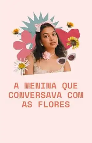 A Menina Que Conversava Com as Flores: Uma Jornada Mágica de Crescimento, Natureza e Conexões - Isabel Mercado