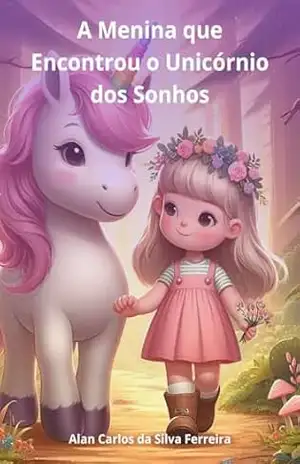 A Menina que Encontrou o Unicórnio dos Sonhos – Alan Carlos da Silva Ferreira