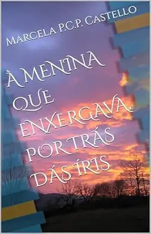 À MENINA QUE ENXERGAVA, POR TRÁS DÁS ÍRIS – Marcela P.C.P. Castello