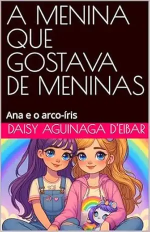 A MENINA QUE GOSTAVA DE MENINAS: Ana e o arco–íris – daisy Aguinaga d’Eibar
