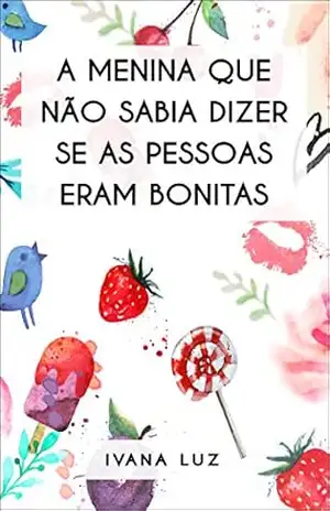 A menina que não sabia dizer se as pessoas eram bonitas – Ivana Luz