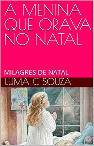 A MENINA QUE ORAVA NO NATAL: MILAGRES DE NATAL (Luminha C Souza Livro 7) – Luma C Souza